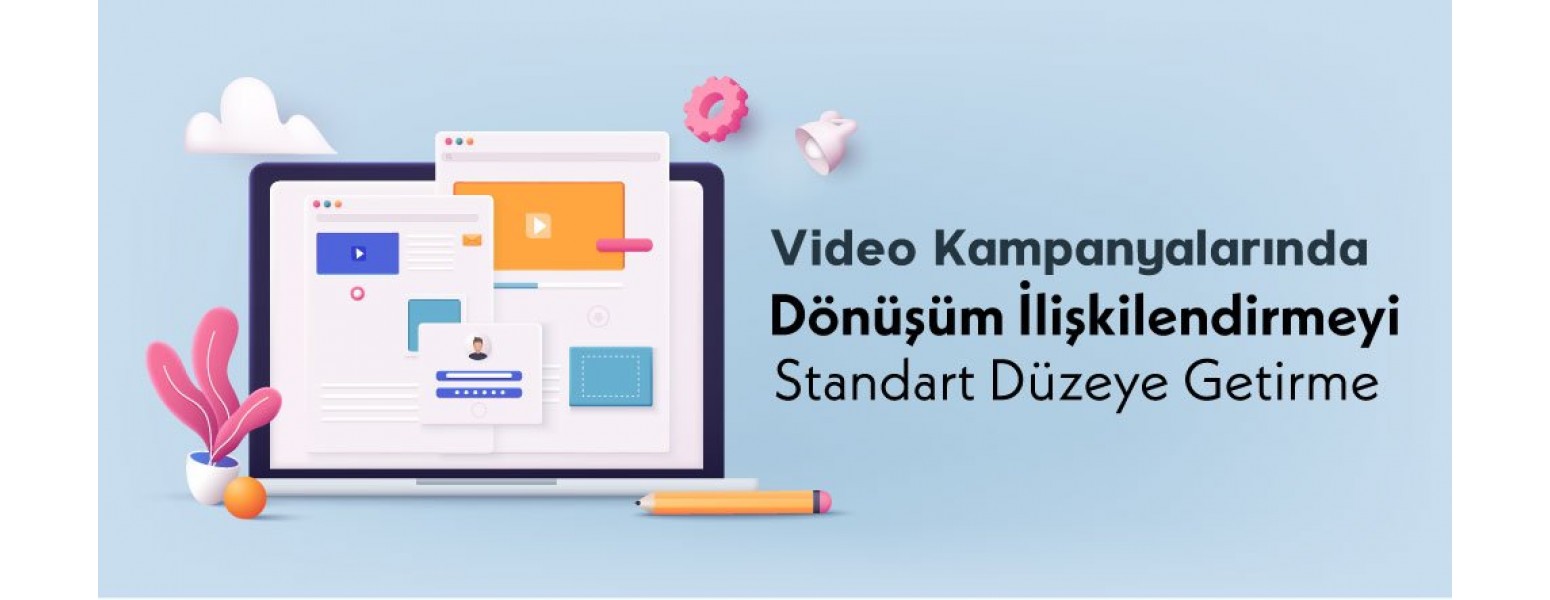 Video Kampanyalarında Dönüşüm İlişkilendirmeyi Standart Düzeye Getirme