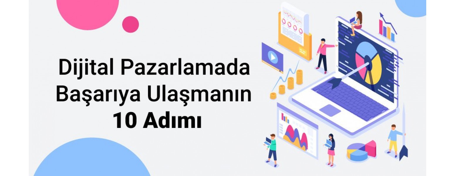 Dijital Pazarlamada Başarıya Ulaşmanın 10 Adımı