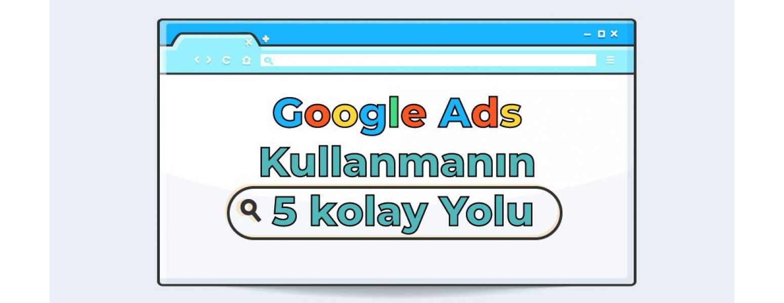 Google Ads Kullanmanın 5 Kolay Yolu