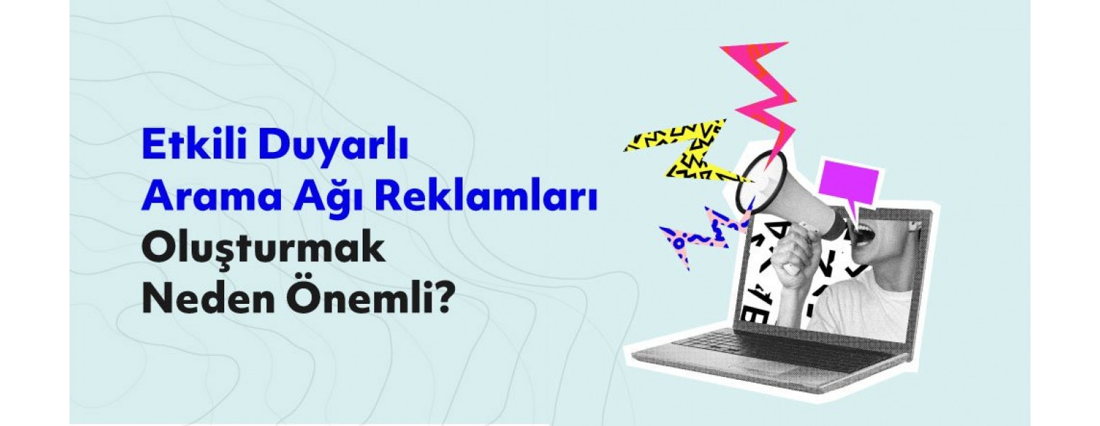 Etkili Duyarlı Arama Ağı Reklamları Oluşturmak Neden Önemli?