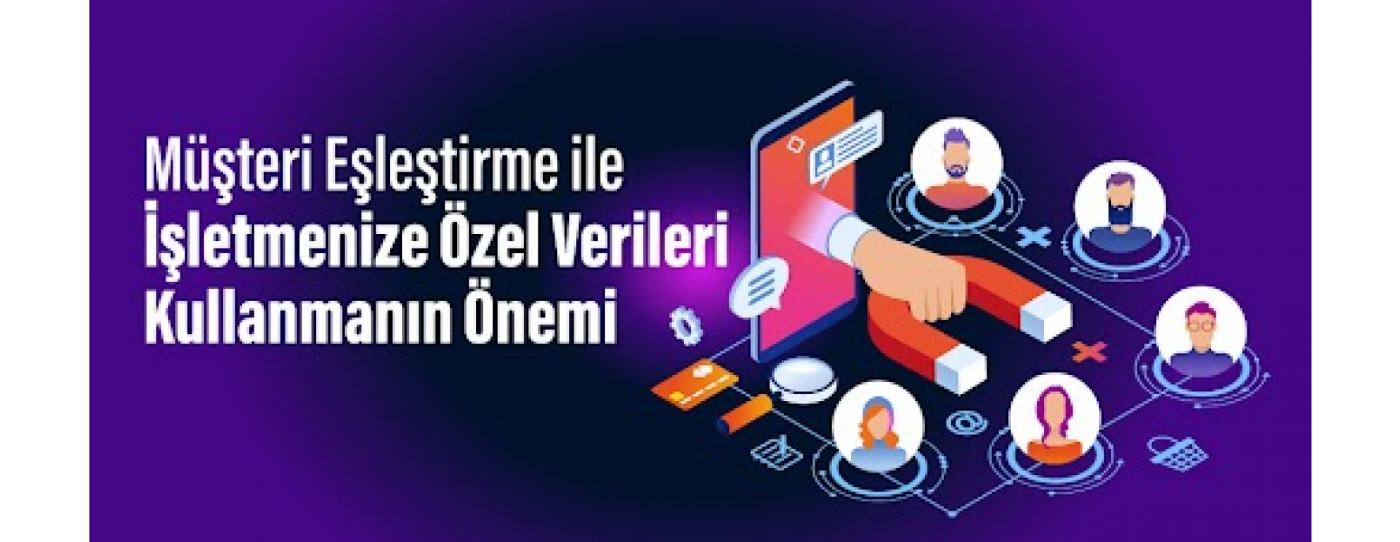 Müşteri Eşleştirme ile İşletmenize Özel Verileri Kullanmanın Önemi