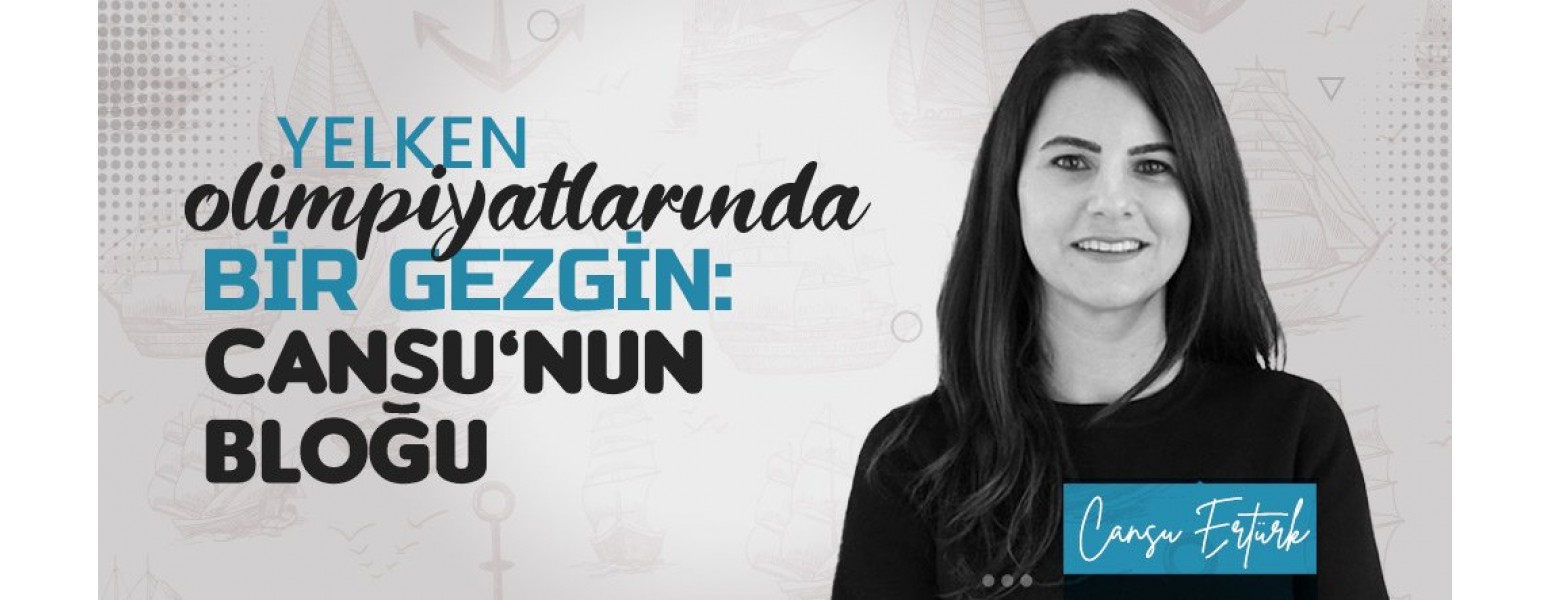 Yelken Olimpiyatlarında Bir Gezgin: Cansu'nun Bloğu