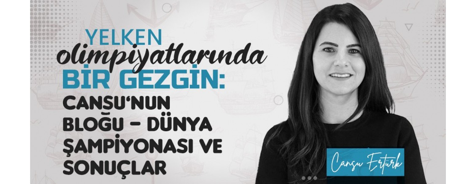 Yelken Olimpiyatlarında Bir Gezgin: Cansu'nun Bloğu - Dünya Şampiyonası ve Sonuçlar