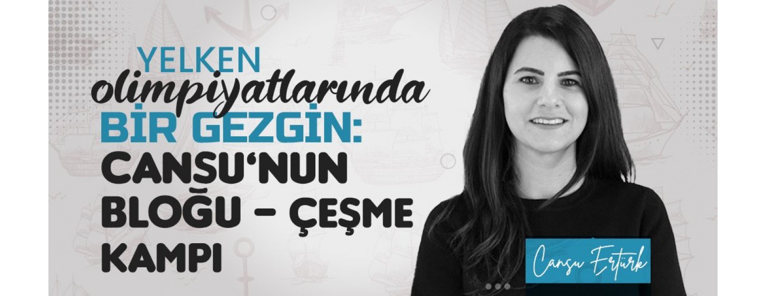 Yelken Olimpiyatlarında Bir Gezgin: Cansu'nun Bloğu - Çeşme Kampı