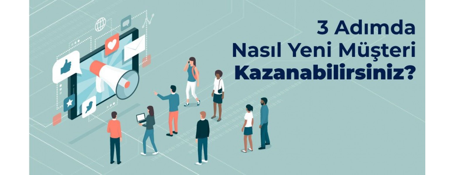 3 Adımda Nasıl Yeni Müşteri Kazanabilirsiniz?